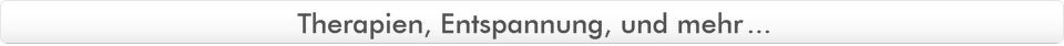 Therapien, Entspannung, und mehr...